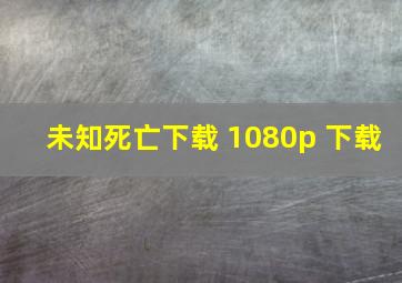 未知死亡下载 1080p 下载